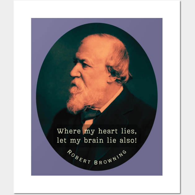 Robert Browning portrait and  quote: Where my heart lies, let my brain lie also! Wall Art by artbleed